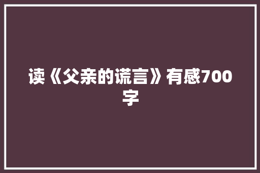 读《父亲的谎言》有感700字 励志演讲