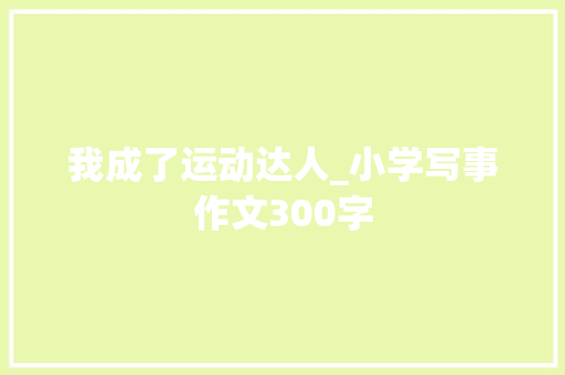 我成了运动达人_小学写事作文300字