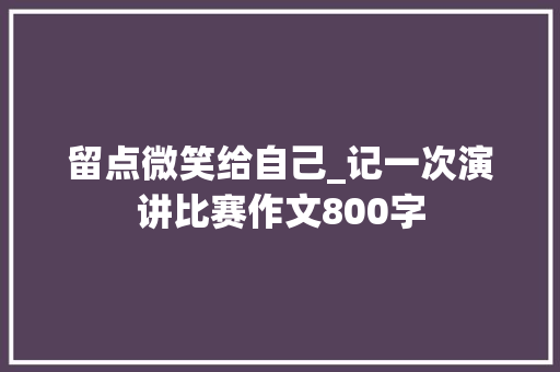 留点微笑给自己_记一次演讲比赛作文800字