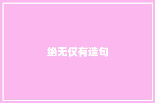 绝无仅有造句