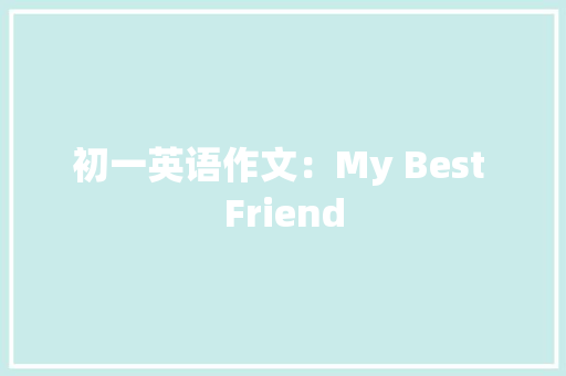 初一英语作文：My Best Friend
