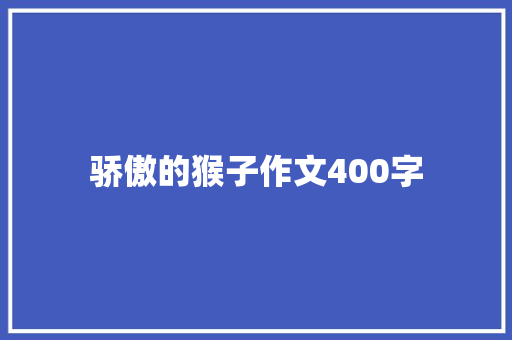 骄傲的猴子作文400字 工作总结