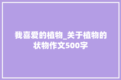 我喜爱的植物_关于植物的状物作文500字