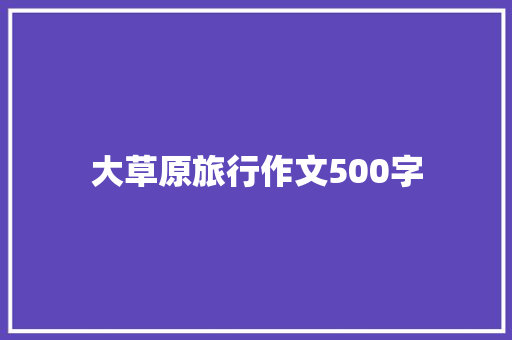 大草原旅行作文500字