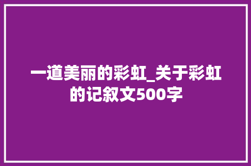 一道美丽的彩虹_关于彩虹的记叙文500字