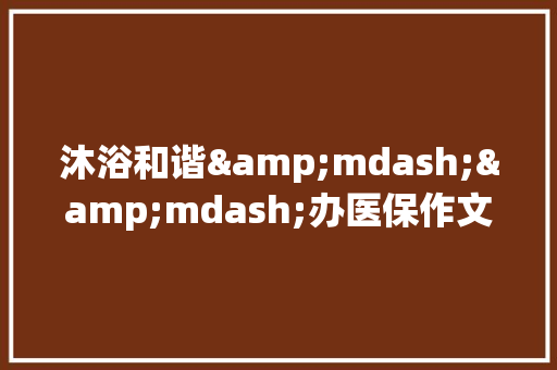 沐浴和谐&mdash;&mdash;办医保作文400字 求职信