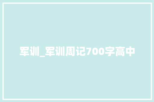 军训_军训周记700字高中