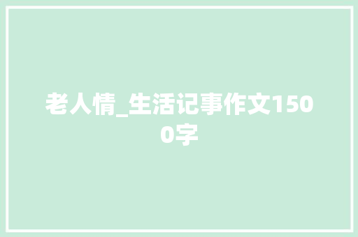 老人情_生活记事作文1500字 励志演讲