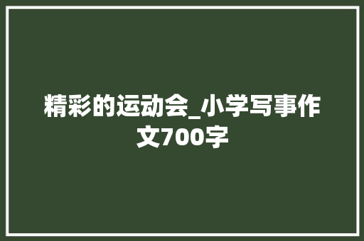 精彩的运动会_小学写事作文700字 商务演讲
