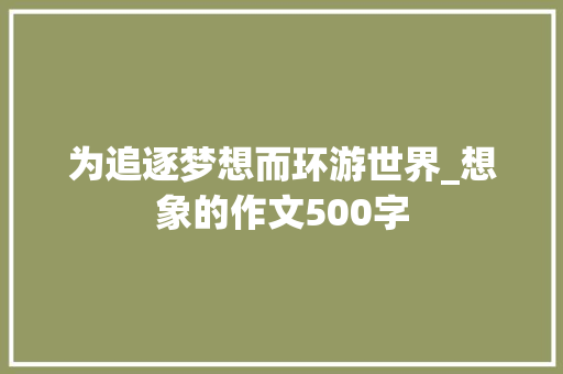为追逐梦想而环游世界_想象的作文500字