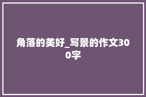 角落的美好_写景的作文300字