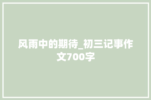 风雨中的期待_初三记事作文700字 求职信
