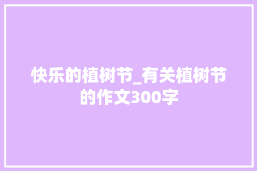 快乐的植树节_有关植树节的作文300字