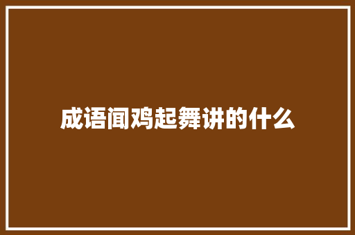 成语闻鸡起舞讲的什么 校园演讲