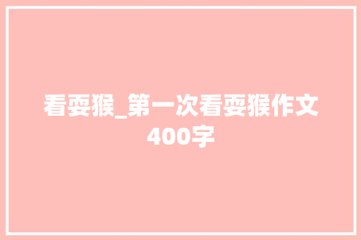 看耍猴_第一次看耍猴作文400字 励志演讲