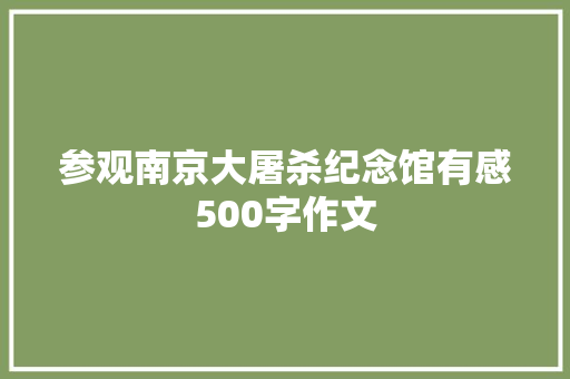参观南京大屠杀纪念馆有感500字作文