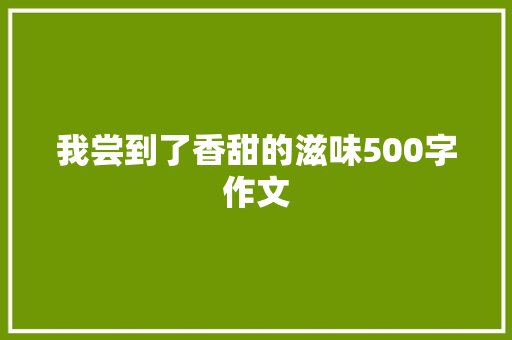 我尝到了香甜的滋味500字作文