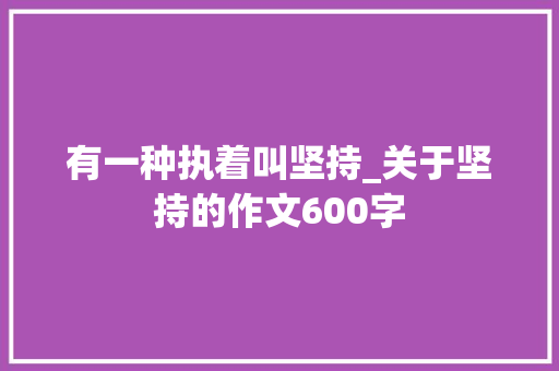 有一种执着叫坚持_关于坚持的作文600字