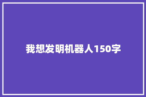 我想发明机器人150字