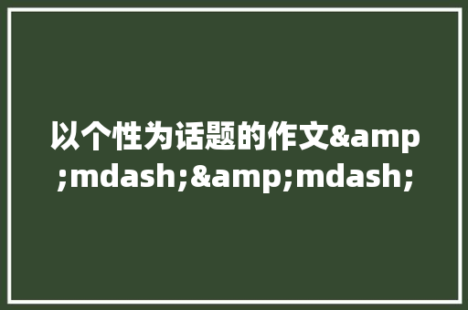 以个性为话题的作文&mdash;&mdash;时代的需要