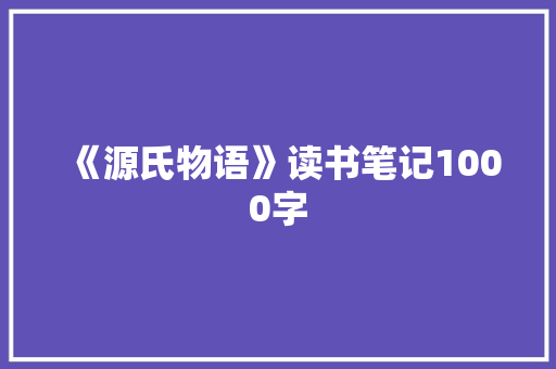 《源氏物语》读书笔记1000字 演讲稿