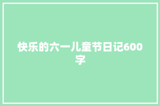 快乐的六一儿童节日记600字