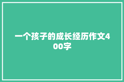 一个孩子的成长经历作文400字