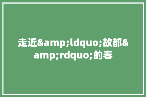 走近&ldquo;故都&rdquo;的春