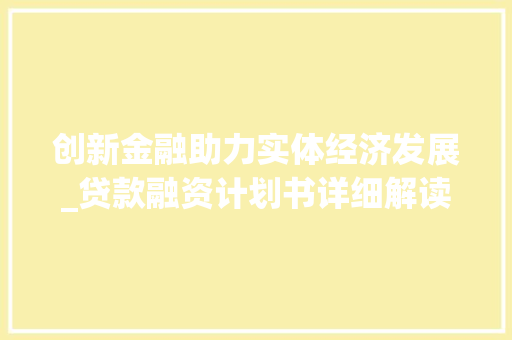 创新金融助力实体经济发展_贷款融资计划书详细解读 演讲稿
