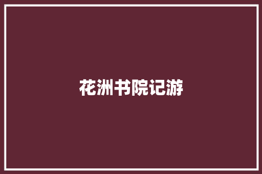 花洲书院记游 商务演讲
