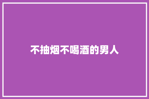 不抽烟不喝酒的男人 工作报告
