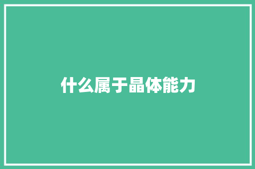 什么属于晶体能力