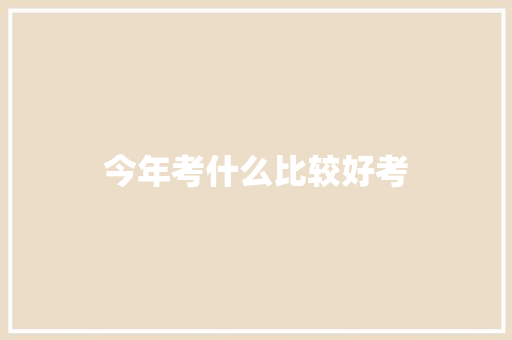 今年考什么比较好考