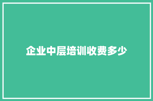 企业中层培训收费多少