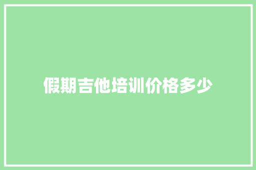 假期吉他培训价格多少