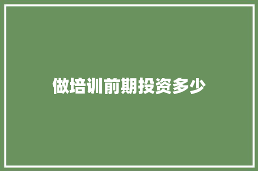 做培训前期投资多少