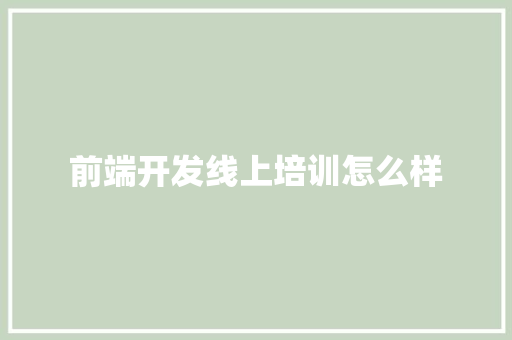前端开发线上培训怎么样