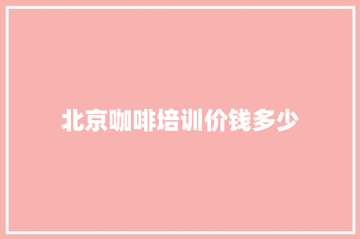 北京咖啡培训价钱多少
