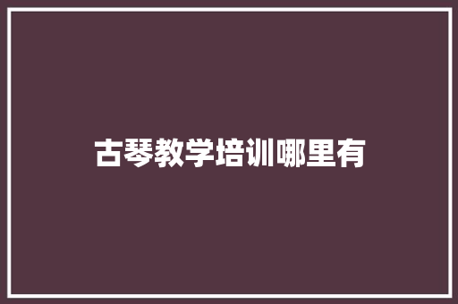 古琴教学培训哪里有