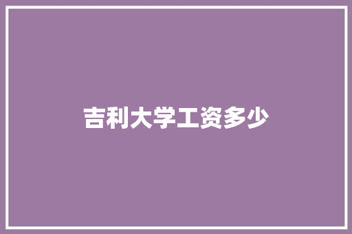 吉利大学工资多少