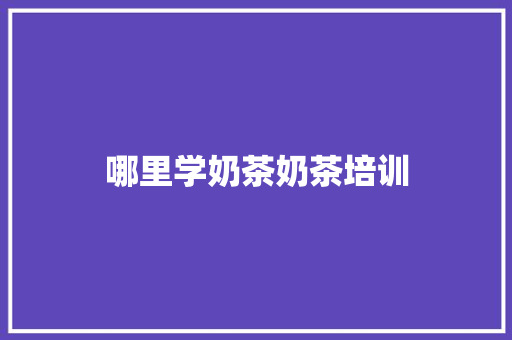 哪里学奶茶奶茶培训