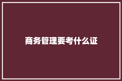 商务管理要考什么证