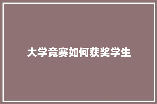 大学竞赛如何获奖学生