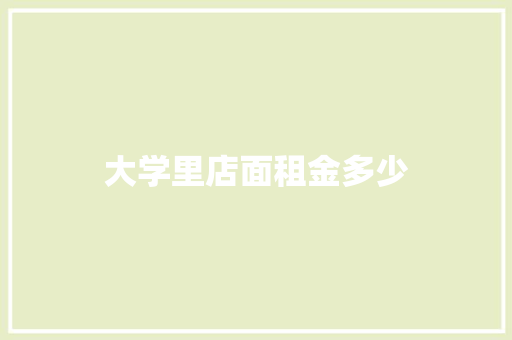 大学里店面租金多少