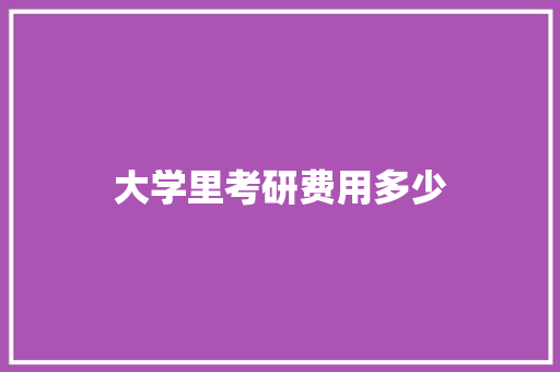 大学里考研费用多少