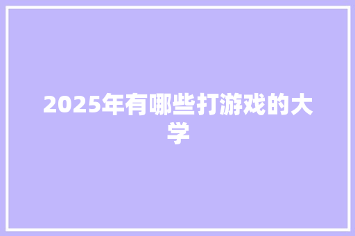 2025年有哪些打游戏的大学