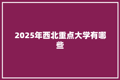 2025年西北重点大学有哪些