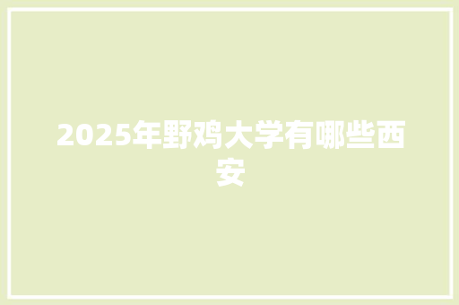 2025年野鸡大学有哪些西安