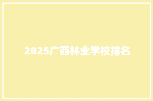 2025广西林业学校排名