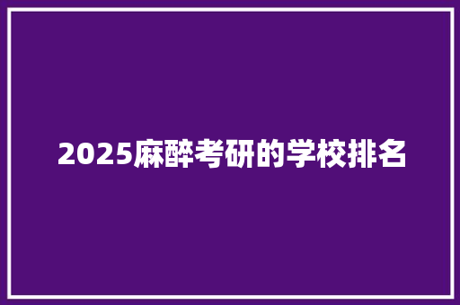 2025麻醉考研的学校排名